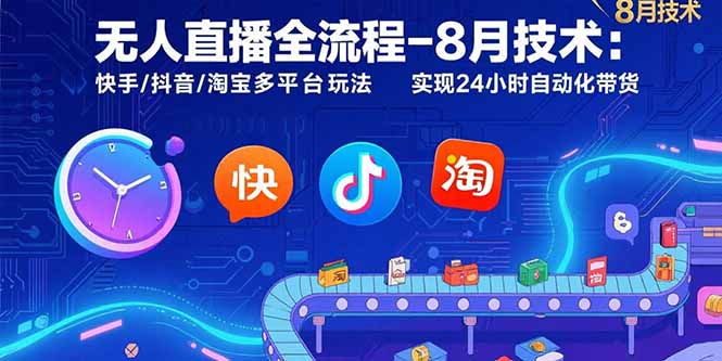 （15635期）无人直播全流程-8月技术：快手/抖音/淘宝多平台玩法 实现24小时自动化带货-宇文网创