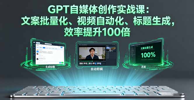 (16123期)GPT自媒体创作实战课:文案批量化、视频自动化、标题生成,效率提升100倍-宇文网创