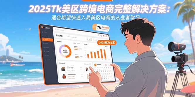 （15807期）2025Tk美区跨境电商完整解决方案：适合希望快速入局美区电商的从业者学习-宇文网创