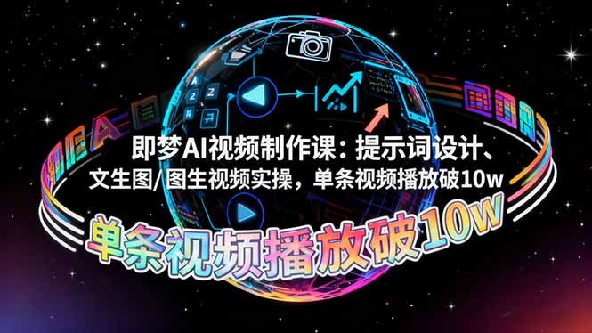 （16417期）即梦AI视频制作课：提示词设计、文生图/图生视频实操，单条视频播放破10w-宇文网创