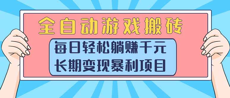 （15295期）全自动游戏搬砖，每日轻松躺赚1000+，长期变现暴利项目-宇文网创