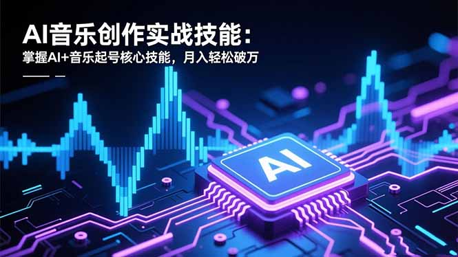 （16600期）AI音乐创作实战技能：掌握AI+音乐起号核心技能，月入轻松破万-宇文网创