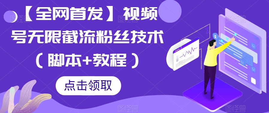 【全网首发】视频号无限截流粉丝技术（脚本+教程）-宇文网创
