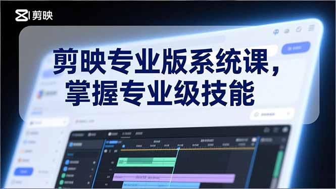 （17043期）剪映专业版系统课，基础操作、高级技巧、电影调色、特效制作、AI应用/等等，掌握专业级技能-宇文网创