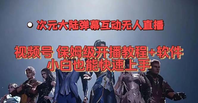 视频号次元大陆弹幕互动无人直播，视频号保姆级开播教程+软件，小白也能…-宇文网创