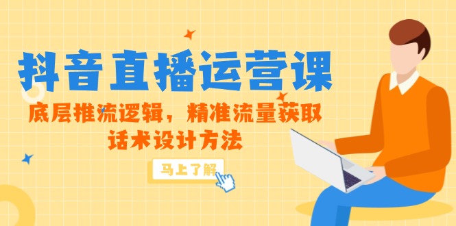 （14917期）5月新课-抖音直播运营课，底层推流逻辑，精准流量获取，话术设计方法-宇文网创