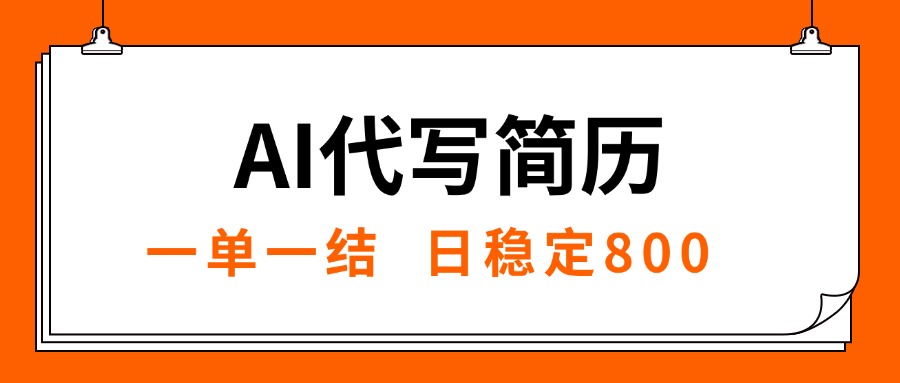 （15620期）AI代写简历，就业难目前旺季，一单一结，稳定日入8张，永不失业【附工...-宇文网创