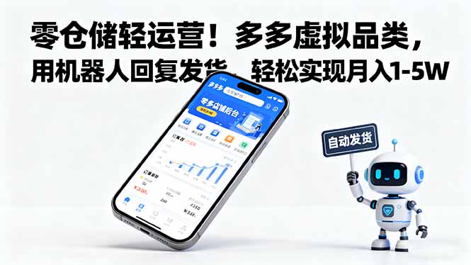 （16259期）零仓储轻运营！多多虚拟品类，用机器人回复发货，轻松实现月入 1-5 W-宇文网创