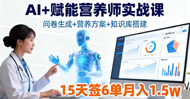 （16126期）AI+赋能营养师实战课，问卷生成+营养方案+知识库搭建，15天签6单月入1.5w-宇文网创