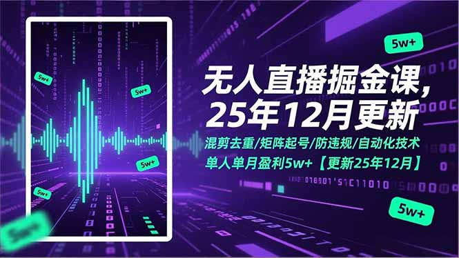 （17007期）无人直播掘金课，混剪去重/矩阵起号/防违规/自动化技术，单人单月盈利5w+【更新25年12月】-宇文网创