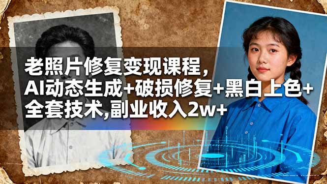 （16379期）老照片修复变现课程，AI动态生成+破损修复+黑白上色+全套技术,副业收入2w+-宇文网创