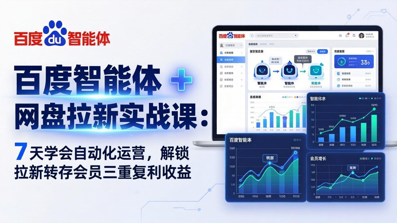（17763期）百度智能体 + 网盘拉新实战课：7 天学会自动化运营，解锁拉新转存会员三重复利收益-宇文网创