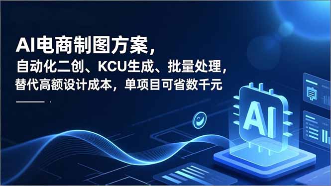 （16877期）AI电商制图方案，自动化二创、SKU生成、批量处理，替代高额设计成本，单项目可省数千元-宇文网创