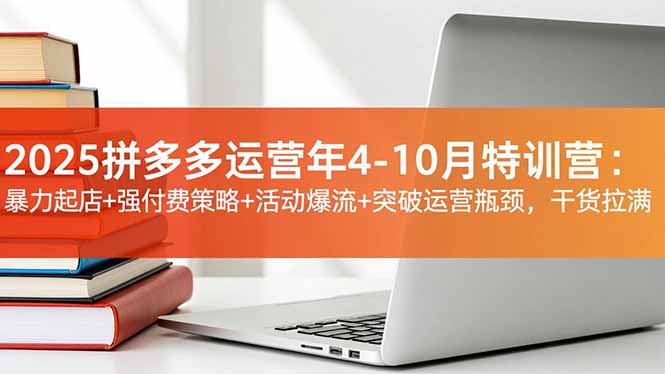 （16642期）2025拼多多运营年4-10月特训营：暴力起店+强付费策略+活动爆流+突破运营瓶颈，干货拉满-宇文网创