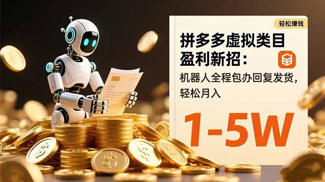 （16529期）拼多多虚拟类目盈利新招：机器人全程包办回复发货，轻松月入 1-5W-宇文网创