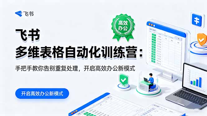 （16290期）飞书 多维表格自动化训练营：手把手教你告别重复处理，开启高效办公新模式-宇文网创