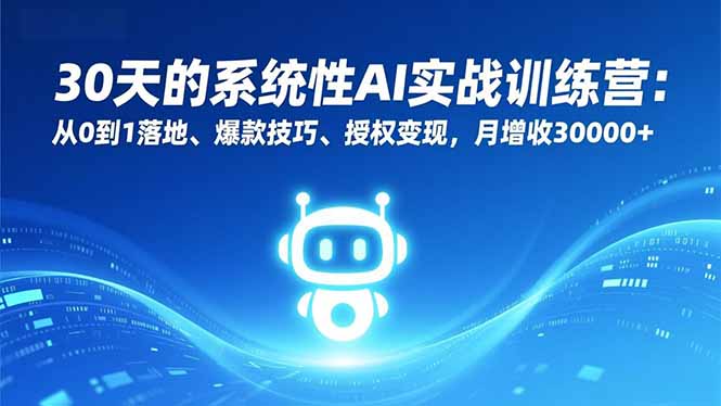 （16917期）30天的系统性AI实战训练营：从0到1落地、爆款技巧、授权变现，月增收30000+-宇文网创
