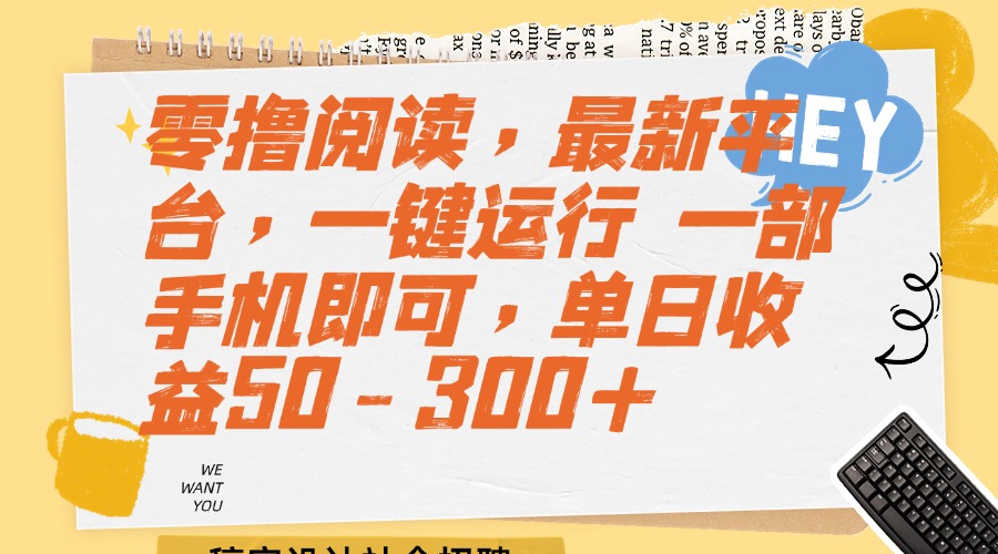 （15201期）零撸阅读，最新平台，一键运行 一部手机即可，单日收益50-300+-宇文网创