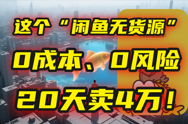 （15433期）别再瞎忙了！这个“闲鱼无货源”玩法，0成本、0风险，我20天卖4万！-宇文网创