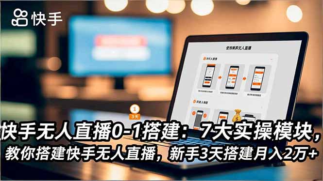 （16694期）快手无人直播0-1搭建：7大实操模块，教你搭建快手无人直播，新手3天搭建月入2万+-宇文网创