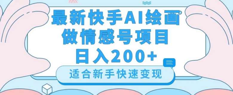 最新快手ai绘画做情感号日入200+玩法【详细教程】【揭秘】-宇文网创