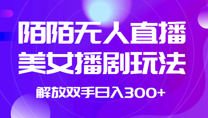 外面收费1980的陌陌无人直播美女播剧玩法 解放双手日入300+-宇文网创