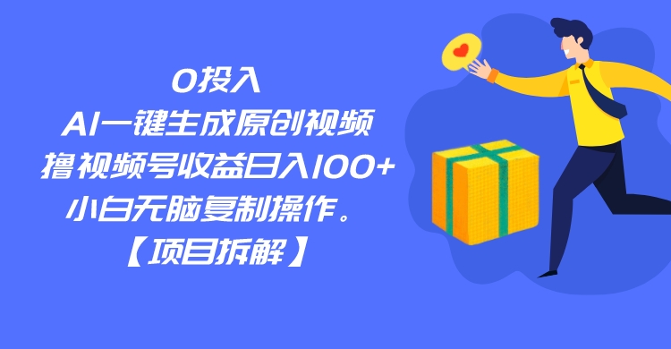 0投入，AI一键生成原创视频，撸视频号收益日入100+，小白无脑复制操作。-宇文网创