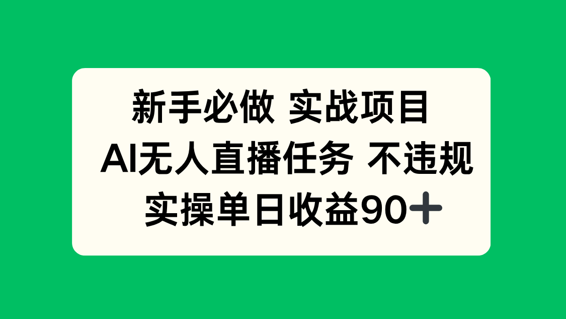 （14901期）新手必做实战项目，AI无人直播任务 不违规，实操单日收益90+-宇文网创