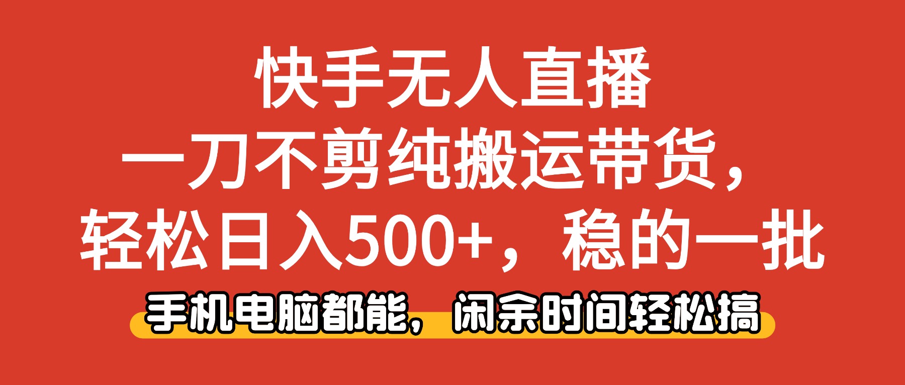 （16497期）快手无人直播，一刀不剪纯搬运带货轻松日入500+，稳的一批，手机电脑都…-宇文网创