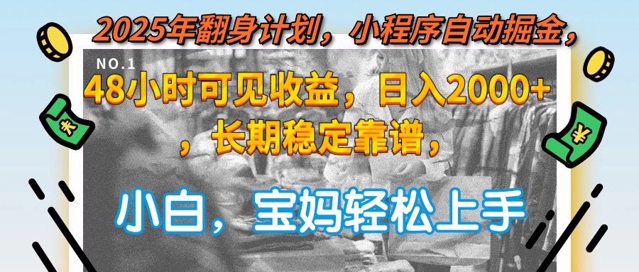 （15082期）2025年翻身计划，小程序自动掘金48小时可见收益，日入2000+，长期稳定...-宇文网创