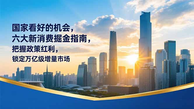 (16995期)某付费文章:国家看好的机会,六大新消费掘金指南,把握政策红利,锁定万亿级增量市场-宇文网创