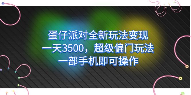 蛋仔派对全新玩法变现，一天3500，超级偏门玩法，一部手机即可操作-宇文网创