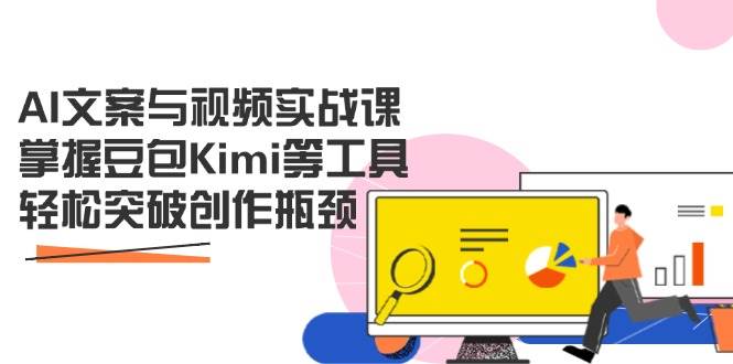 （14275期）AI文案与视频实战课，掌握豆包Kimi等工具，轻松突破创作瓶颈-宇文网创