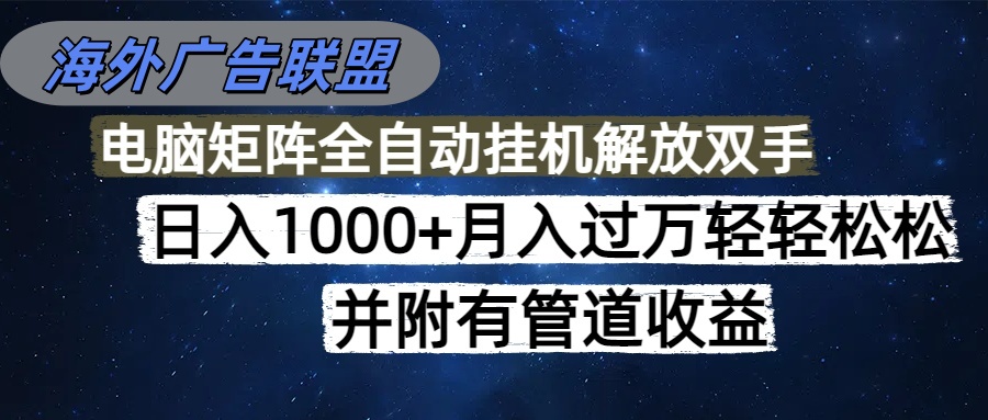 （16697期）海外广告联盟每天几分钟日入1000+无脑操作，可矩阵并附有管道收益-宇文网创
