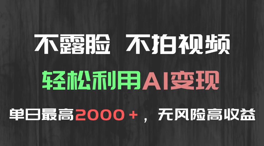 （15034期）不露脸，不拍视频，轻松利用AI变现，单日最高2000＋，无风险高利润-宇文网创