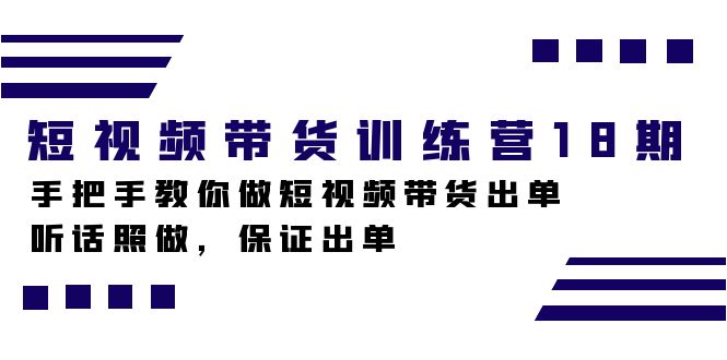 短视频带货训练营18期，手把手教你做短视频带货出单，听话照做，保证出单-宇文网创