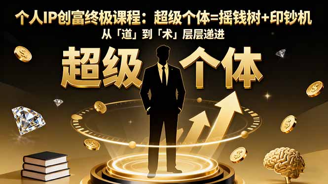 （16365期）个人IP创富终极课程：超级个体=摇钱树+印钞机，从「道」到「术」层层递进-宇文网创
