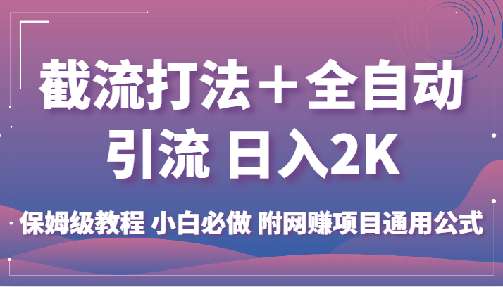 截流打法＋全自动引流 日入2K 保姆级教程 小白必做   附网赚项目通用公式-宇文网创