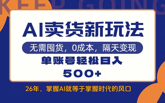 （17630期）AI卖货最新教学，每天十几分钟，单账号轻松日入500+-宇文网创