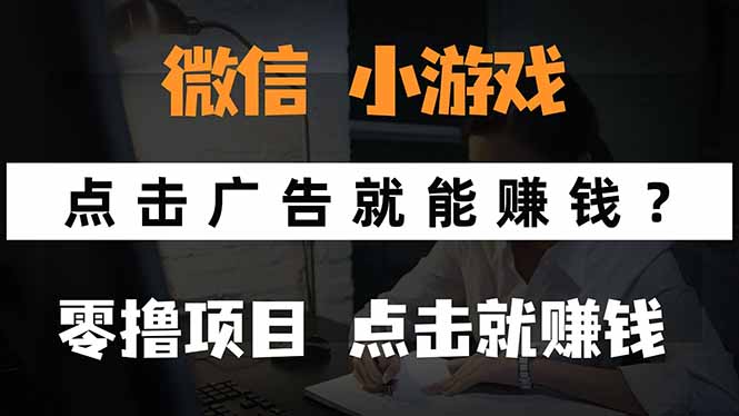 （15695期）微信小程序小游戏，只需要看广告就能赚钱？0撸手机赚钱，甚至连游戏都...-宇文网创