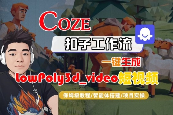 Coze扣子智能体工作流一键生成“LowPoly3d_video“短视频，全流程保姆级教学-宇文网创