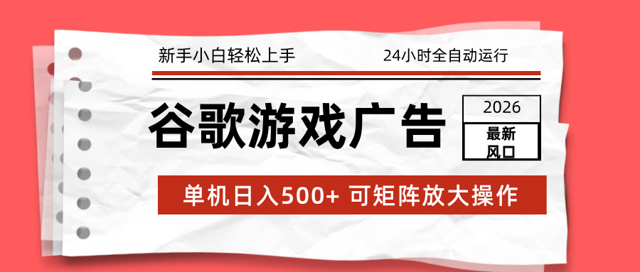 （17122期）2026最新谷歌游戏广告 单机日入500+ 24小时全自动运行，新手小白轻松玩转-宇文网创