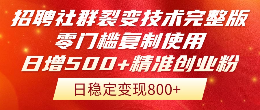 （14858期）招聘社群裂变技术完整版流出！零门槛复制使用，日增500+精准创业流量每...-宇文网创