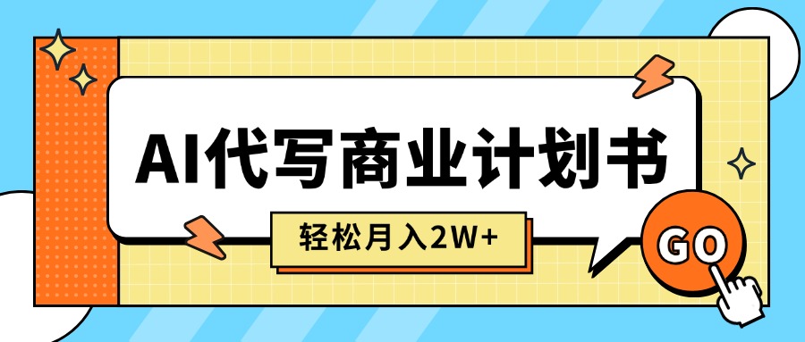 （15765期）AI代写商业计划书，月入2W+，主打长期稳定，快速变现【附提示词】-宇文网创