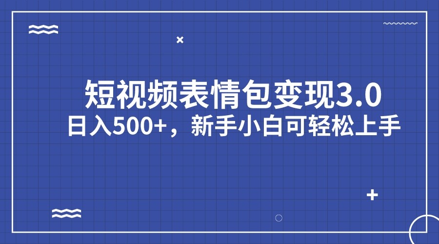 短视频表情包变现项目3.0，日入500+，新手小白轻松上手-宇文网创