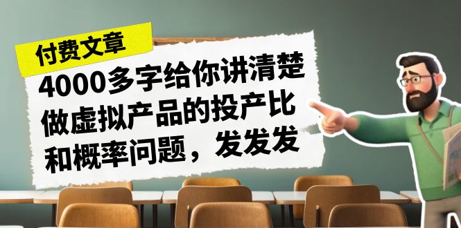 某付费文章《4000多字给你讲清楚做虚拟产品的投产比和概率问题，发发发》-宇文网创