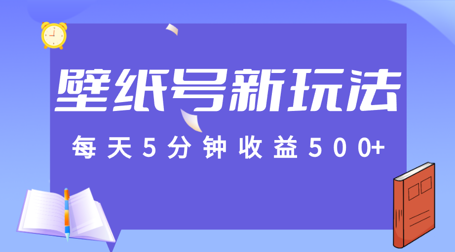 标题：每天5分钟收益500+，壁纸号新玩法，篇篇流量1w+【保姆教学】-宇文网创