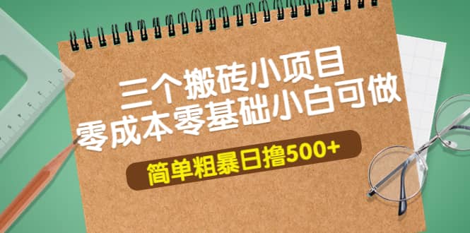三个搬砖小项目，零成本零基础小白简单粗暴轻松日撸500+-宇文网创