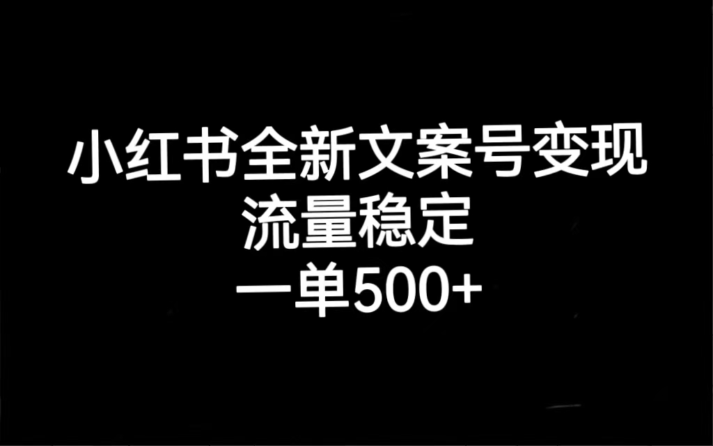 小红书全新文案号变现，流量稳定，一单收入500+-宇文网创