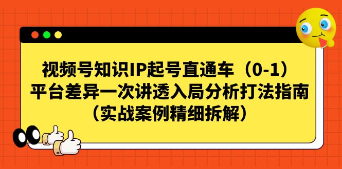 视频号-知识IP起号直通车（0-1）平台差异一次讲透入局分析打法指南-宇文网创